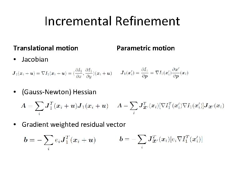 Incremental Refinement Translational motion Parametric motion • Jacobian • (Gauss-Newton) Hessian • Gradient weighted Incremental Refinement Translational motion Parametric motion • Jacobian • (Gauss-Newton) Hessian • Gradient weighted