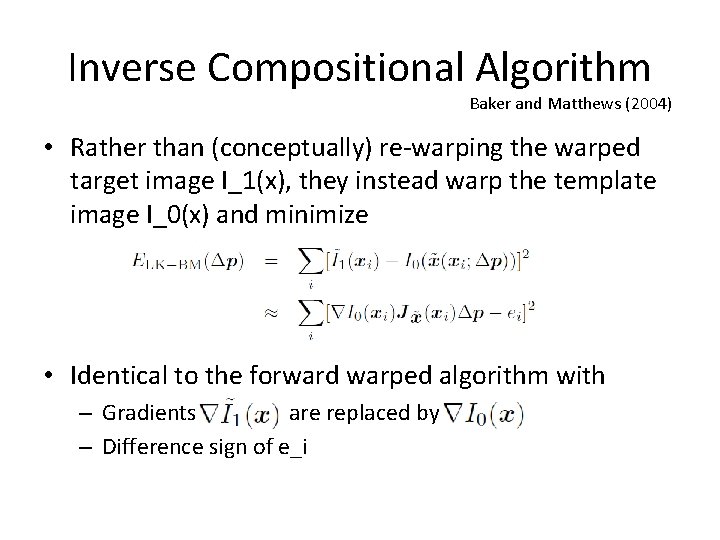 Inverse Compositional Algorithm Baker and Matthews (2004) • Rather than (conceptually) re-warping the warped Inverse Compositional Algorithm Baker and Matthews (2004) • Rather than (conceptually) re-warping the warped