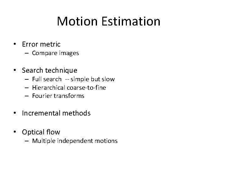 Motion Estimation • Error metric – Compare images • Search technique – Full search Motion Estimation • Error metric – Compare images • Search technique – Full search