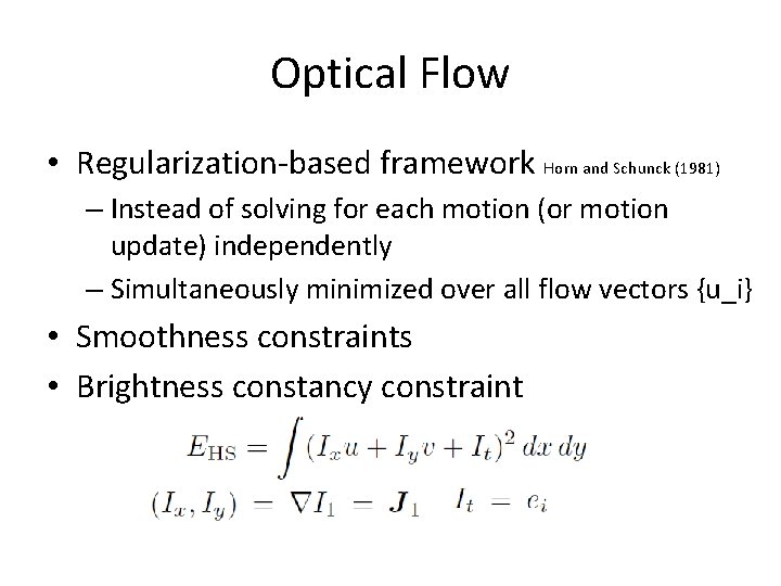 Optical Flow • Regularization-based framework Horn and Schunck (1981) – Instead of solving for Optical Flow • Regularization-based framework Horn and Schunck (1981) – Instead of solving for