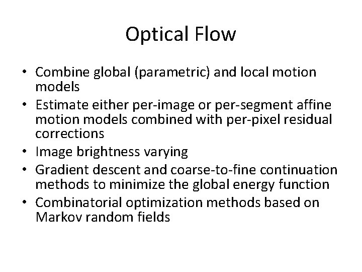 Optical Flow • Combine global (parametric) and local motion models • Estimate either per-image Optical Flow • Combine global (parametric) and local motion models • Estimate either per-image