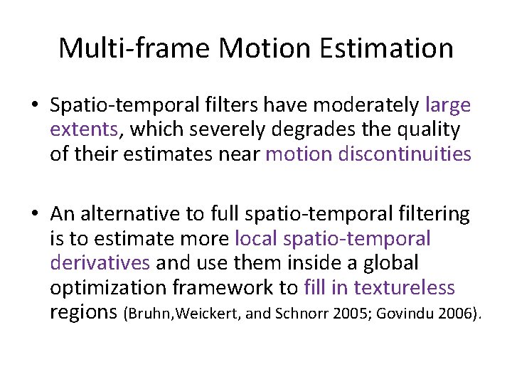 Multi-frame Motion Estimation • Spatio-temporal filters have moderately large extents, which severely degrades the Multi-frame Motion Estimation • Spatio-temporal filters have moderately large extents, which severely degrades the