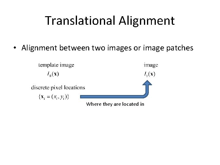 Translational Alignment • Alignment between two images or image patches Where they are located Translational Alignment • Alignment between two images or image patches Where they are located
