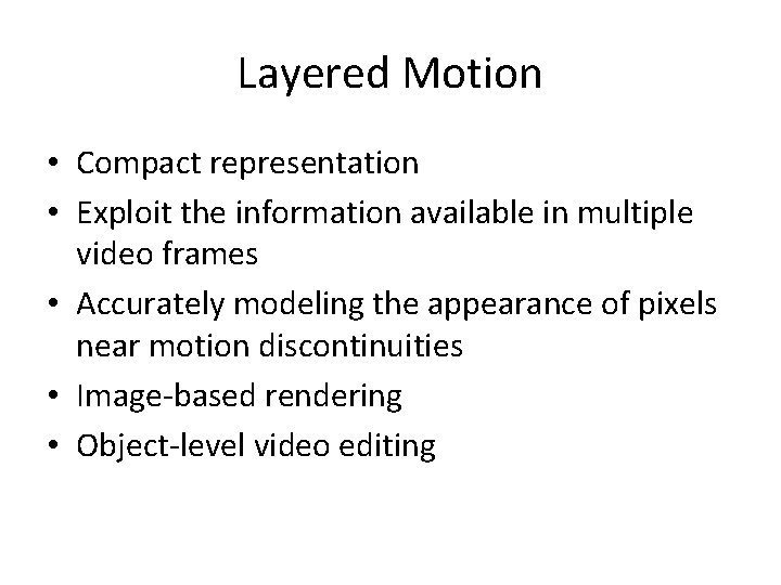 Layered Motion • Compact representation • Exploit the information available in multiple video frames Layered Motion • Compact representation • Exploit the information available in multiple video frames