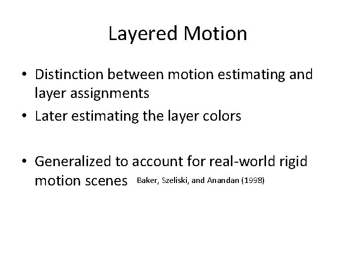 Layered Motion • Distinction between motion estimating and layer assignments • Later estimating the Layered Motion • Distinction between motion estimating and layer assignments • Later estimating the