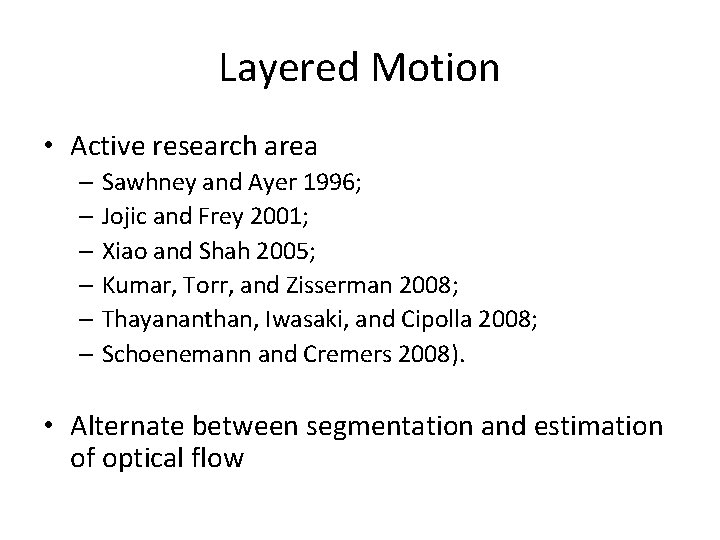 Layered Motion • Active research area – Sawhney and Ayer 1996; – Jojic and Layered Motion • Active research area – Sawhney and Ayer 1996; – Jojic and