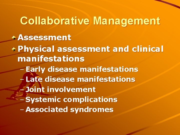 Collaborative Management Assessment Physical assessment and clinical manifestations – Early disease manifestations – Late