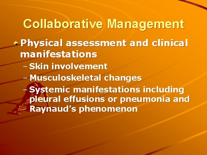 Collaborative Management Physical assessment and clinical manifestations – Skin involvement – Musculoskeletal changes –