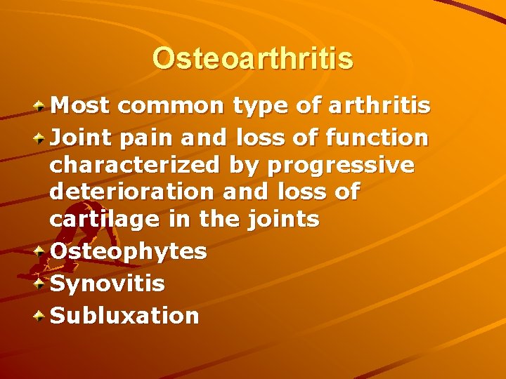 Osteoarthritis Most common type of arthritis Joint pain and loss of function characterized by