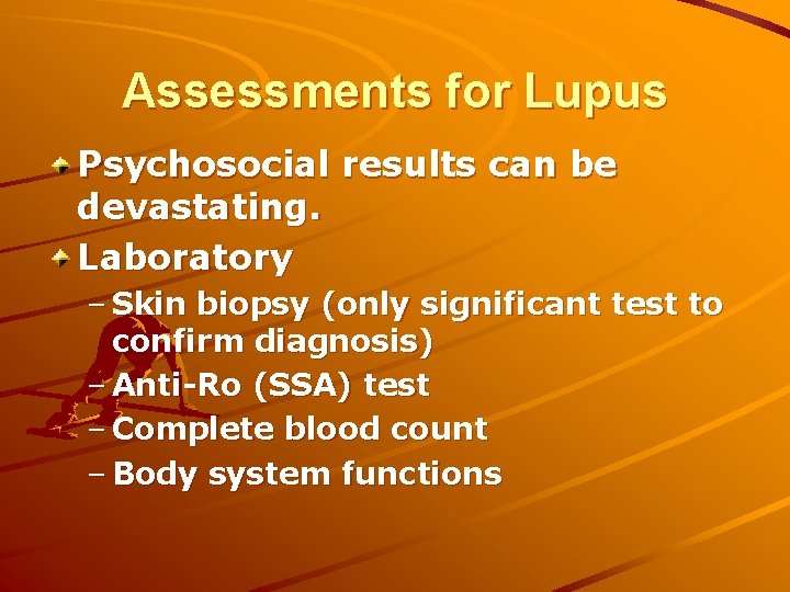 Assessments for Lupus Psychosocial results can be devastating. Laboratory – Skin biopsy (only significant