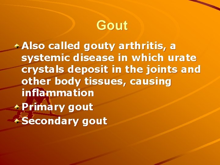 Gout Also called gouty arthritis, a systemic disease in which urate crystals deposit in