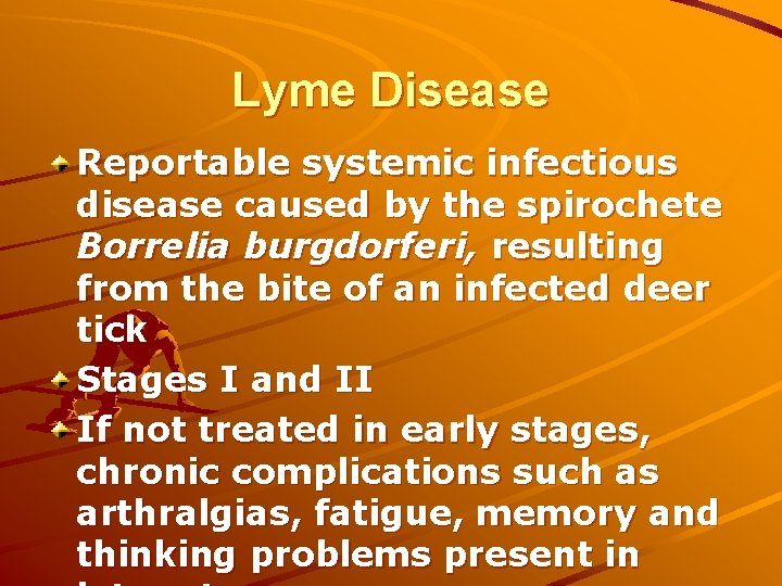 Lyme Disease Reportable systemic infectious disease caused by the spirochete Borrelia burgdorferi, resulting from
