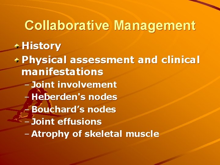 Collaborative Management History Physical assessment and clinical manifestations – Joint involvement – Heberden's nodes