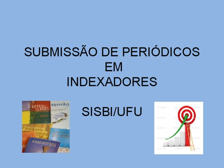 SUBMISSÃO DE PERIÓDICOS EM INDEXADORES SISBI/UFU 