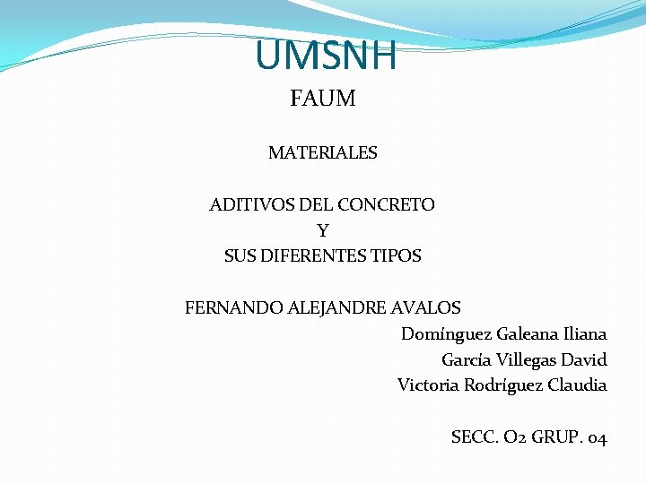 UMSNH FAUM MATERIALES ADITIVOS DEL CONCRETO Y SUS DIFERENTES TIPOS FERNANDO ALEJANDRE AVALOS Domínguez UMSNH FAUM MATERIALES ADITIVOS DEL CONCRETO Y SUS DIFERENTES TIPOS FERNANDO ALEJANDRE AVALOS Domínguez