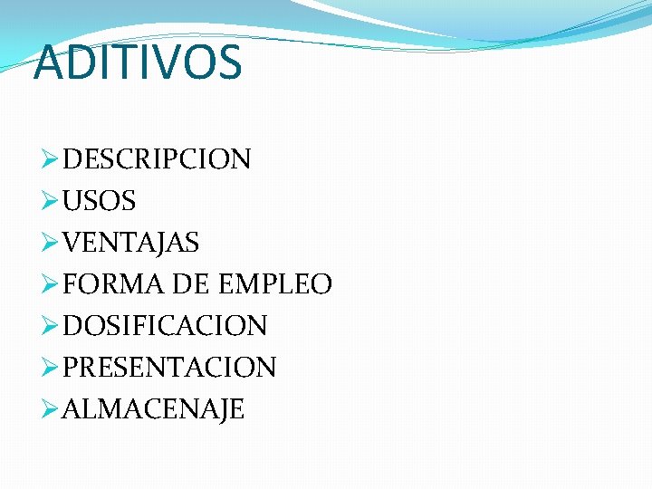ADITIVOS ØDESCRIPCION ØUSOS ØVENTAJAS ØFORMA DE EMPLEO ØDOSIFICACION ØPRESENTACION ØALMACENAJE ADITIVOS ØDESCRIPCION ØUSOS ØVENTAJAS ØFORMA DE EMPLEO ØDOSIFICACION ØPRESENTACION ØALMACENAJE
