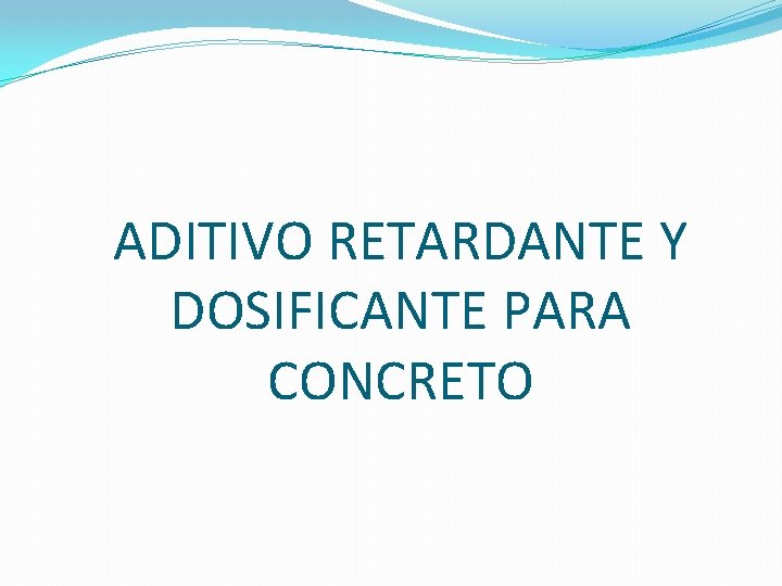 ADITIVO RETARDANTE Y DOSIFICANTE PARA CONCRETO ADITIVO RETARDANTE Y DOSIFICANTE PARA CONCRETO