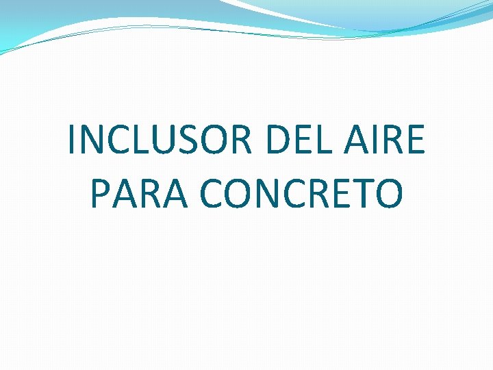 INCLUSOR DEL AIRE PARA CONCRETO INCLUSOR DEL AIRE PARA CONCRETO