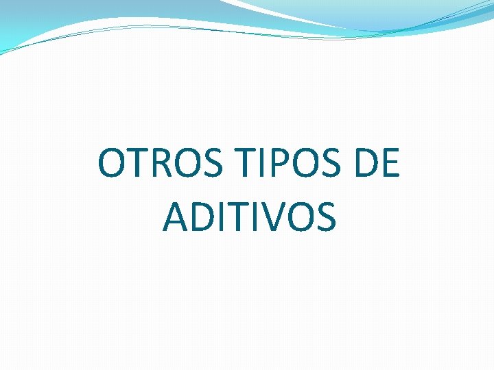 OTROS TIPOS DE ADITIVOS OTROS TIPOS DE ADITIVOS