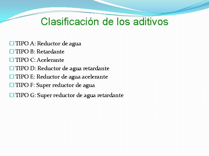 Clasificación de los aditivos � TIPO A: Reductor de agua � TIPO B: Retardante Clasificación de los aditivos � TIPO A: Reductor de agua � TIPO B: Retardante