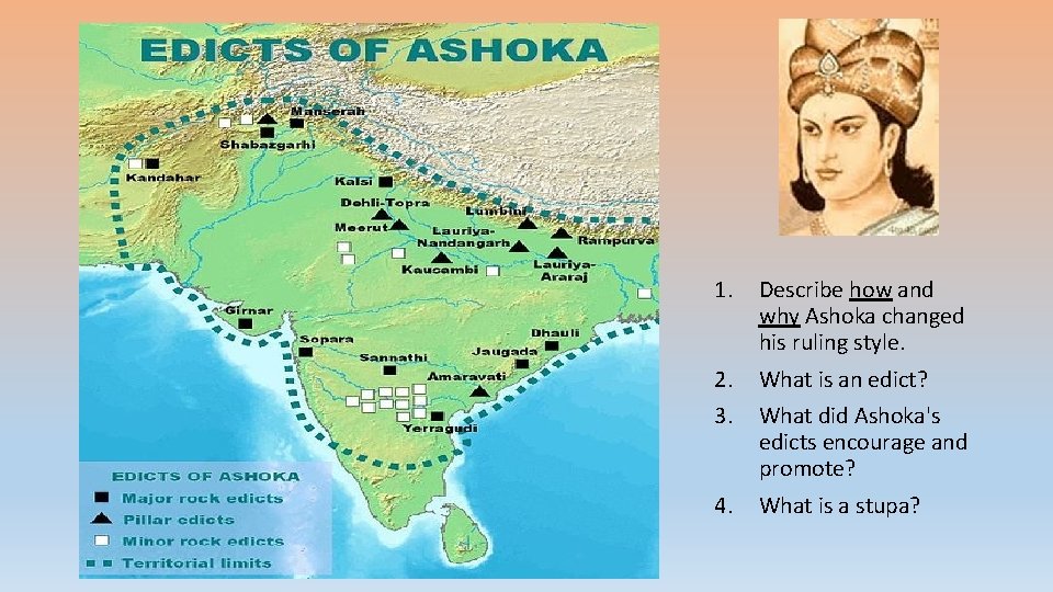 1. Describe how and why Ashoka changed his ruling style. 2. What is an