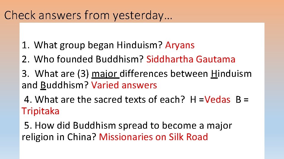 Check answers from yesterday… 1. What group began Hinduism? Aryans 2. Who founded Buddhism?