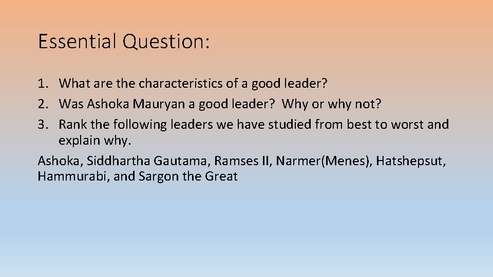 Essential Question: 1. What are the characteristics of a good leader? 2. Was Ashoka