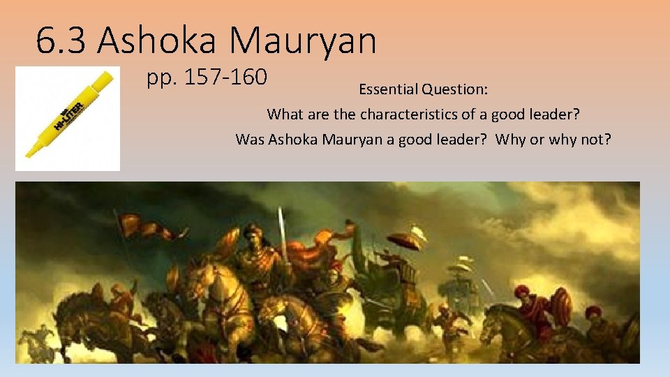 6. 3 Ashoka Mauryan pp. 157 -160 Essential Question: What are the characteristics of
