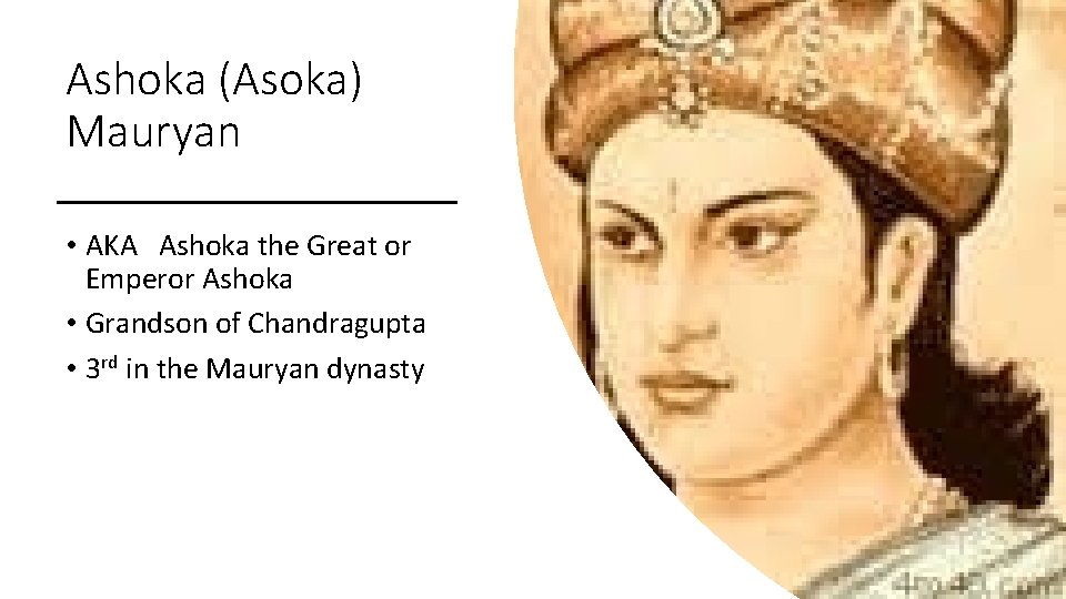 Ashoka (Asoka) Mauryan • AKA Ashoka the Great or Emperor Ashoka • Grandson of