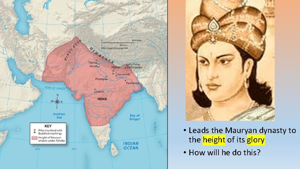  • Leads the Mauryan dynasty to the height of its glory • How