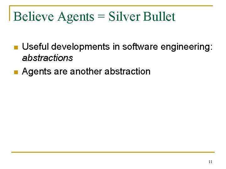 Believe Agents = Silver Bullet n n Useful developments in software engineering: abstractions Agents
