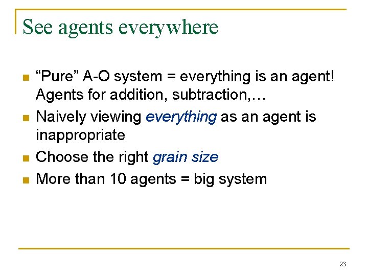 See agents everywhere n n “Pure” A-O system = everything is an agent! Agents