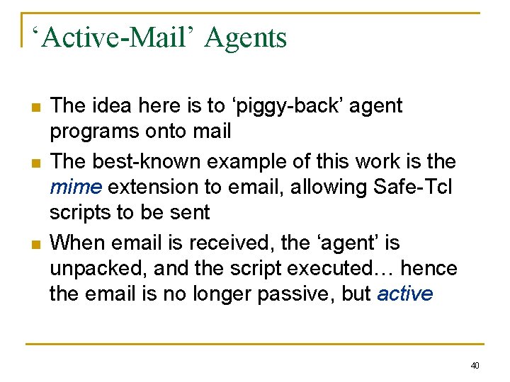 ‘Active-Mail’ Agents n n n The idea here is to ‘piggy-back’ agent programs onto