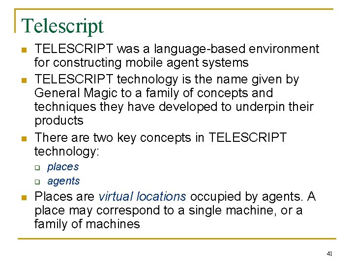 Telescript n n n TELESCRIPT was a language-based environment for constructing mobile agent systems