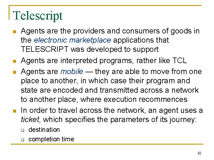 Telescript n n Agents are the providers and consumers of goods in the electronic