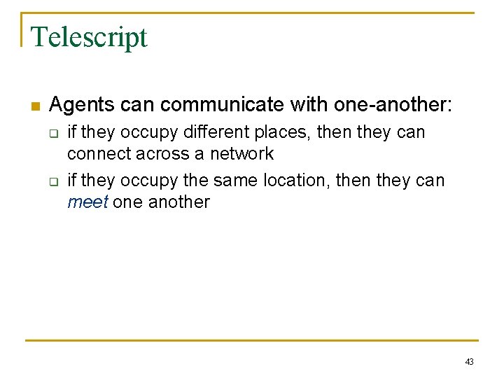 Telescript n Agents can communicate with one-another: q q if they occupy different places,
