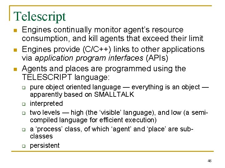 Telescript n n n Engines continually monitor agent’s resource consumption, and kill agents that