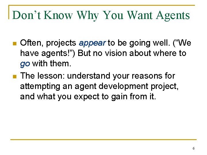 Don’t Know Why You Want Agents n n Often, projects appear to be going