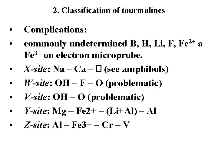 2. Classification of tourmalines • • Complications: commonly undetermined B, H, Li, F, Fe