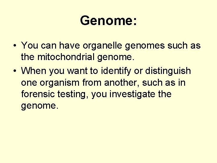 Genome: • You can have organelle genomes such as the mitochondrial genome. • When