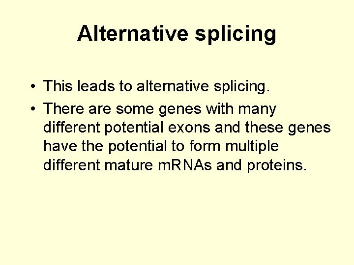 Alternative splicing • This leads to alternative splicing. • There are some genes with