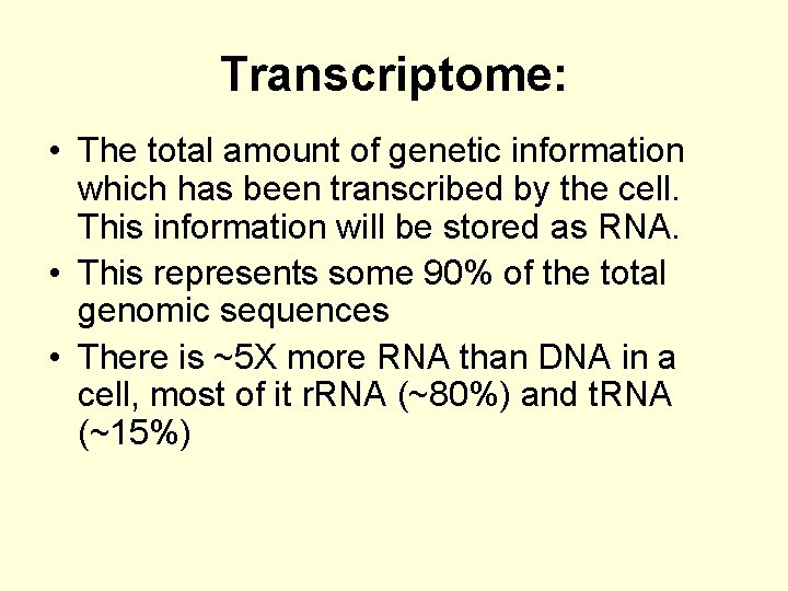 Transcriptome: • The total amount of genetic information which has been transcribed by the