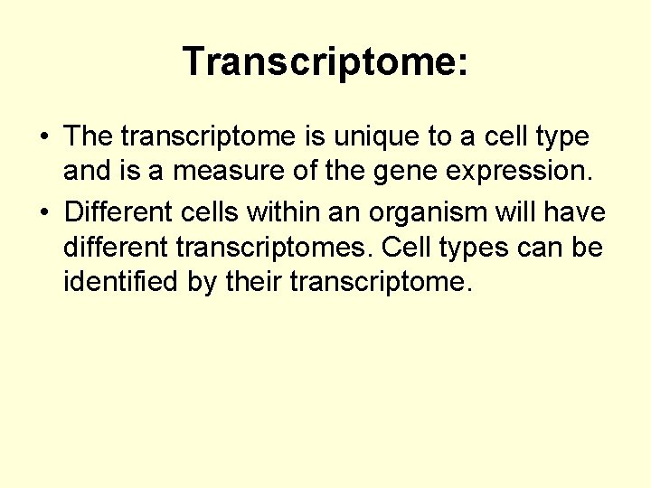 Transcriptome: • The transcriptome is unique to a cell type and is a measure
