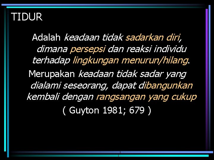 TIDUR Adalah keadaan tidak sadarkan diri, dimana persepsi dan reaksi individu terhadap lingkungan menurun/hilang.