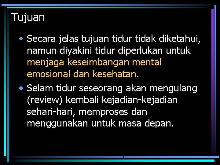 Tujuan • Secara jelas tujuan tidur tidak diketahui, namun diyakini tidur diperlukan untuk menjaga