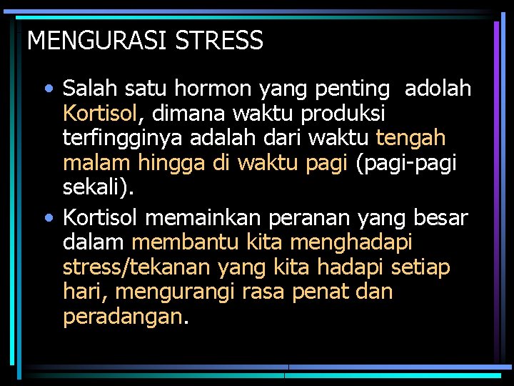 MENGURASI STRESS • Salah satu hormon yang penting adolah Kortisol, dimana waktu produksi terfingginya