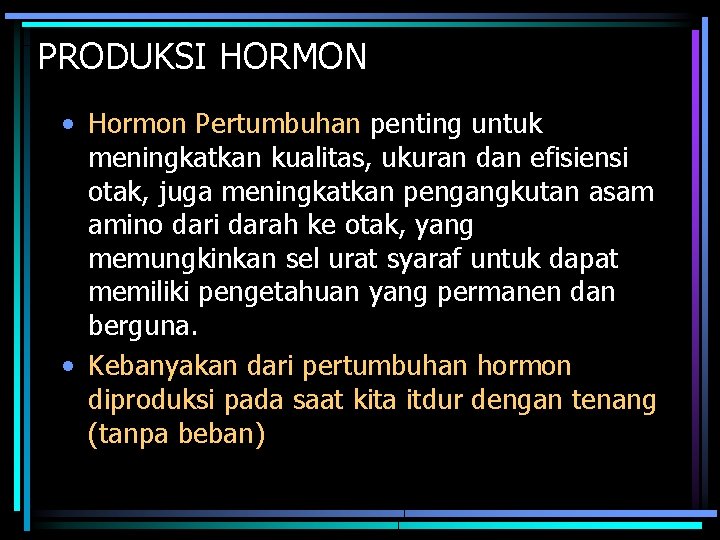 PRODUKSI HORMON • Hormon Pertumbuhan penting untuk meningkatkan kualitas, ukuran dan efisiensi otak, juga