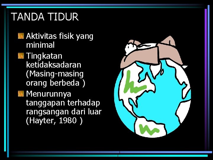 TANDA TIDUR Aktivitas fisik yang minimal Tingkatan ketidaksadaran (Masing-masing orang berbeda ) Menurunnya tanggapan