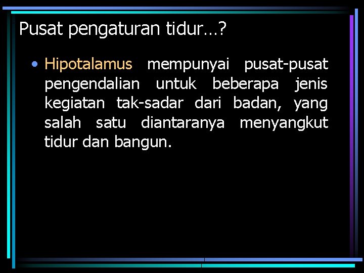 Pusat pengaturan tidur…? • Hipotalamus mempunyai pusat-pusat pengendalian untuk beberapa jenis kegiatan tak-sadar dari