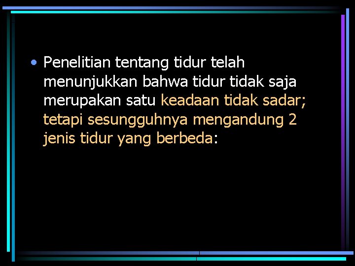  • Penelitian tentang tidur telah menunjukkan bahwa tidur tidak saja merupakan satu keadaan